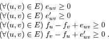 \begin{displaymath}\begin{array}{l} (\forall (u,v)\in E)\; e_{uv} \geq 0 \\ (\fo...
...orall (u,v)\in E)\; f_v - f_u + e'_{uv} \geq 0 \; . \end{array}\end{displaymath}