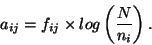 \begin{displaymath}
a_{ij} = f_{ij} \times log\left( \frac{N}{n_i} \right).
\end{displaymath}