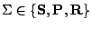 $ \Sigma \in \{{\textbf S}, {\textbf P}, {\textbf R}\}$