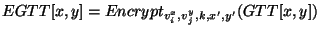 $EGTT[x,y] = Encrypt_{v_i^x, v_j^y, k, x', y'} (GTT[x,y])$