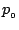 $p_{_{0}}$