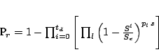 \begin{displaymath}
P_{r} = 1 - \prod_{i=0}^{t_d} \Bigg[ \prod_{l} \Big( 1-
\frac{S^{l}}{S_{c}} \Big) ^{p_{\scriptscriptstyle l}  s}\Bigg]
\end{displaymath}