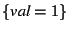 $\{\textit{val} = 1\}$