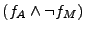 $ (f_A \land \neg f_M)$