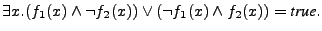 $\displaystyle \exists x. (f_1(x) \land \neg f_2(x)) \lor (\neg f_1(x) \land
f_2(x)) = \textit{true}.$