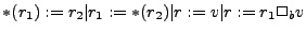 $ *(r_1) := r_2 \vert r_1 := *(r_2)\vert r
:= v \vert r := r_1 \Box_b v $