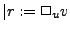$ \vert r := \Box_u v$