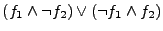 $ (f_1\land \lnot f_2)\lor (\lnot f_1 \land f_2)$