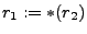 $ r_1 := *(r_2)$