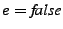 $ e =
\textit{false}$