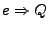 $ e \Rightarrow Q$