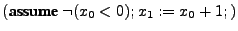 $\displaystyle (\textbf{assume } \neg (x_0 < 0); x_1 := x_0+1;)$