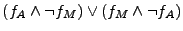 $ (f_A \land \neg f_M) \lor (f_M \land \neg f_A)$