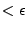 $ <\epsilon$