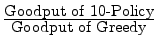 $ \frac{\mbox{Goodput of 10-Policy}}{\mbox{Goodput of
Greedy}}$
