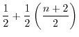 $\displaystyle \frac{1}{2} + \frac{1}{2}\left(\frac{n + 2}{2}\right)$