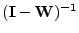 $(\mathbf{I}-\mathbf{W})^{-1}$