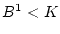 $ B^1 < K$
