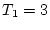 $ T_1=3$
