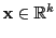 $ {\mathbf x}\in {\mathbb{R}}^k$