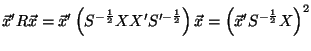 $\displaystyle \vec{x}'R\vec{x} =\vec{x}'\left( S^{-\frac12} X X' S'^{-\frac12}\right)\vec{x} = \left(\vec{x}' S^{-\frac12} X \right) ^2$