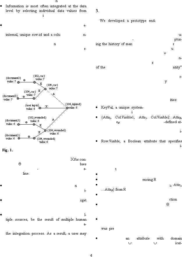 4 n Information is most often integrated at the data level by selecting individual data values from i e-internal, unique row-id and a colun-nr-   Fig. 1. for con-lues -s-line.  ni- rget  l-tiple sources, be the result of multiple human a-the integration process. As a result, a user may  3.  We developed a prototype end-u--ptur-ing the history of manruvn-sof the ntity� r-y ities: KeyVal, a unique system-i {Attr1, Col.Visible1, Attr2, Col.Visible2�AttrN, eN-defined at-i- Row.Visible, a Boolean attribute that specifies i-  t  encing R 1, Attr2, �AttrN} from R ction  was pre  an attribute with domain icat-{104, injured}value: 6{104, wounded}value: 6{104, cas}value: 7AA{document5}value: 6{user input}value: 6E{104, wounded}value: 6{102, wounded}value: 6E{document5}value: 6EE{104, cas}value: 7{document3}value: 7{102, cas}value: 7{document3}value: 7{104, injured}value: 6{104, wounded}value: 6{104, cas}value: 7AA{document5}value: 6{user input}value: 6E{104, wounded}value: 6{102, wounded}value: 6E{document5}value: 6EE{104, cas}value: 7{document3}value: 7{102, cas}value: 7{document3}value: 7