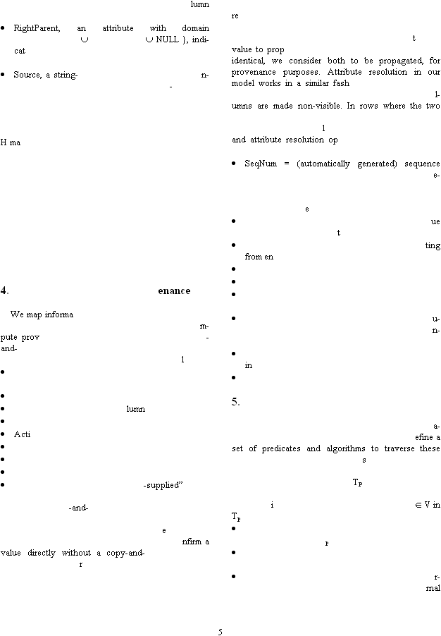 5 lumn  RightParent, an attribute with domain  NULL }, indi-cat Source, a string-n--  H ma  4. enance We map informam-pute prov-and-l   lumn  Acti    -supplied�  -and-enfirm a value directly without a copy-and-r retvalue to propidentical, we consider both to be propagated, for provenance purposes. Attribute resolution in our model works in a similar fashl-umns are made non-visible. In rows where the two land attribute resolution op SeqNum = (automatically generated) sequence e-e ue t ting from en    u-n- in  5.  a-efine a set of predicates and algorithms to traverse these s  TPi V in Tp p  r-rnal 
