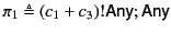 $ \pi_{1} \triangleq (c_{1} + c_{3})!\textsf{Any} ;
\textsf{Any}$