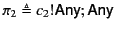 $ \pi_{2} \triangleq c_{2}!\textsf{Any} ;
\textsf{Any}$