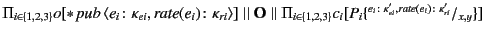 $\displaystyle \mathord{\Pi_{i \in \{ 1,2,3 \}}} o[\mathopen{*} \mathit{pub} \...
...\colon\kappa'_{ei}, \mathit{rate}(\mathit{e}_{i})\colon\kappa'_{ri}}/_{x, y}\}]$