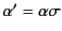 $ \alpha' = \alpha\sigma$