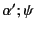 $ \alpha';\psi$