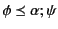 $ \phi \mathrel{\preceq}\alpha;\psi$