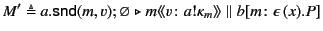 $\displaystyle M' \triangleq a.\mathsf{snd}(m,v);\varnothing \mathrel{\triangler...
...angle v\colon a!\kappa_m \rangle\!\rangle \parallel
b[m\colon\epsilon  (x).P]
$
