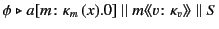 $\displaystyle \phi \mathrel{\triangleright}a[m\colon\kappa_m  (x).0] \parallel
m\langle\!\langle v\colon\kappa_v \rangle\!\rangle \parallel S
$