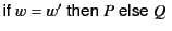 $ \textsf{if}&nbsp;w = w'&nbsp;\textsf{then}&nbsp;P&nbsp;\textsf{else}&nbsp;Q&nbsp;$