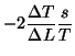 $\displaystyle - 2 \frac{\Delta T}{\Delta
L} \frac{s}{T}$