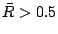 $ \bar{R}>0.5$