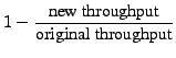 $ 1-\dfrac{\mbox{new throughput}}{\mbox{original throughput}}$