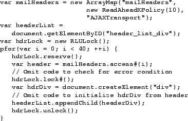 \begin{figure}\begin{footnotesize}
\begin{verbatim}var mailHeaders = new Array...
...hdrLock.unlock();
}\end{verbatim}
\end{footnotesize}\vspace{-.2in}\end{figure}