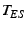 $ T_{ES}$