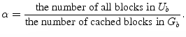 $\displaystyle \alpha = \frac{\text{the number of all blocks in $U_b$}}{\text{the
 number of cached blocks in $G_b$}}.$