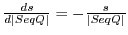 $\frac{ds}{d\vert SeqQ\vert} = - \frac{s}{\vert SeqQ\vert}$