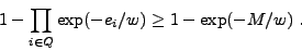 \begin{displaymath}
1 - \prod_{i\in Q} \exp(-e_i/w) \ge 1 - \exp(-M/w) .
\end{displaymath}