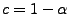 $c=1-\alpha$