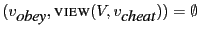 $ (v_{\mbox{\it obey}},\mbox{\textsc{view}}(V, v_{\mbox{\it cheat}})) = \emptyset$