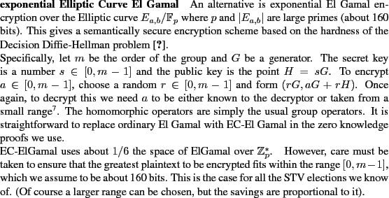\begin{paragraph}{exponential Elliptic Curve El Gamal}
An alternative is expone...
...
range can be chosen, but the savings are proportional to it).
\end{paragraph}