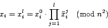 \begin{displaymath}x_i = x_i^l = x_i^0 \cdot \prod_{j=1}^l \bar{x}_i^j \pmod{n^2}\end{displaymath}