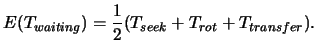 $\displaystyle E(T_{waiting}) = \frac{1}{2} (T_{seek}+T_{rot}+T_{transfer}).$