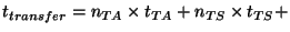 $\displaystyle t_{transfer} = n_{TA} \times t_{TA} + n_{TS} \times t_{TS} +$